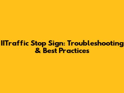 IITraffic Stop Sign: Troubleshooting & Best Practices
