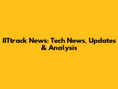 IITtrack News: Tech News, Updates & Analysis