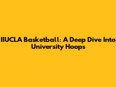 IIUCLA Basketball: A Deep Dive Into University Hoops
