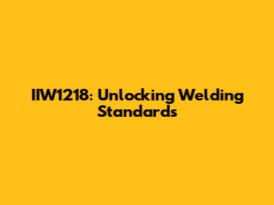 IIW1218: Unlocking Welding Standards