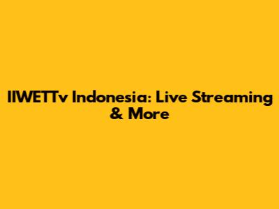 IIWETTv Indonesia: Live Streaming & More