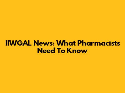 IIWGAL News: What Pharmacists Need To Know