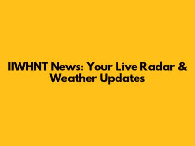 IIWHNT News: Your Live Radar & Weather Updates