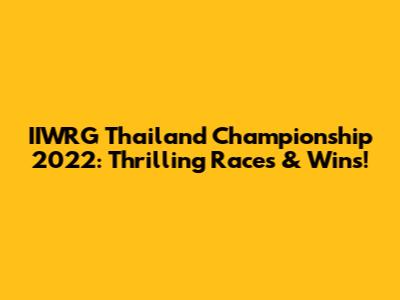 IIWRG Thailand Championship 2022: Thrilling Races & Wins!