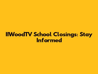 IIWoodTV School Closings: Stay Informed