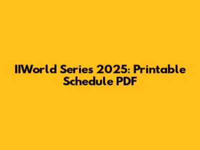 IIWorld Series 2025: Printable Schedule PDF