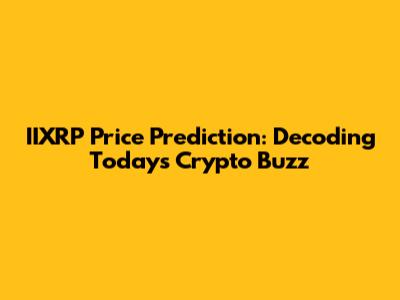 IIXRP Price Prediction: Decoding Today's Crypto Buzz