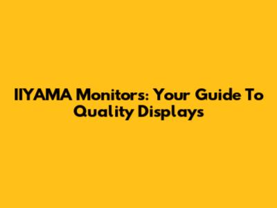 IIYAMA Monitors: Your Guide To Quality Displays