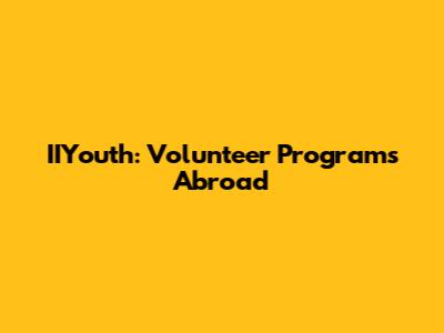 IIYouth: Volunteer Programs Abroad