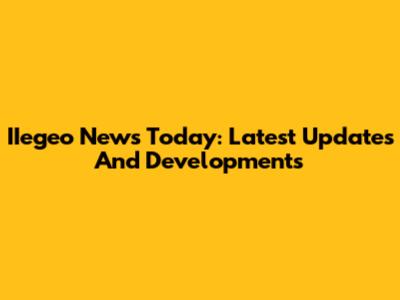 IIegeo News Today: Latest Updates And Developments