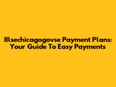 IIlsechicagogovse Payment Plans: Your Guide To Easy Payments