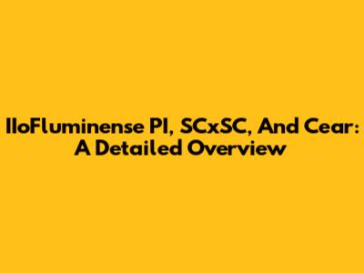 IIoFluminense PI, SCxSC, And Cear: A Detailed Overview