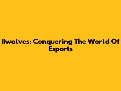 IIwolves: Conquering The World Of Esports