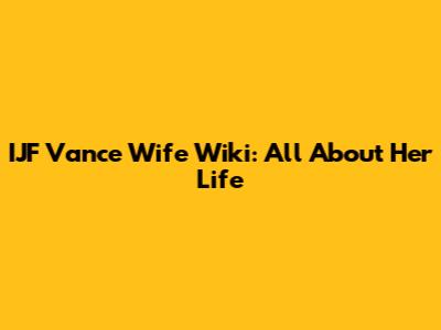 IJF Vance Wife Wiki: All About Her Life