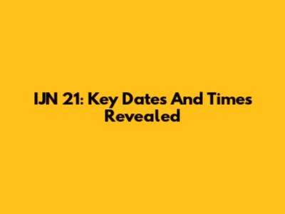 IJN 21: Key Dates And Times Revealed