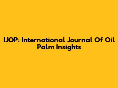 IJOP: International Journal Of Oil Palm Insights