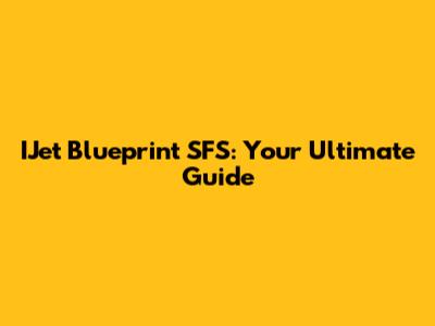 IJet Blueprint SFS: Your Ultimate Guide