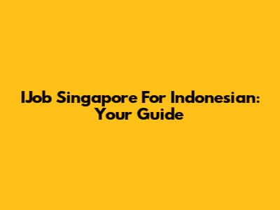 IJob Singapore For Indonesian: Your Guide