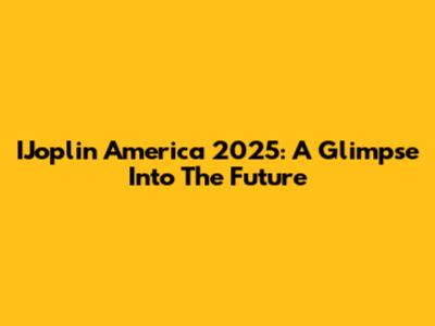 IJoplin America 2025: A Glimpse Into The Future