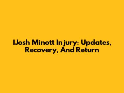 IJosh Minott Injury: Updates, Recovery, And Return