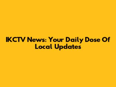 IKCTV News: Your Daily Dose Of Local Updates