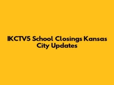 IKCTV5 School Closings Kansas City Updates