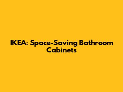 IKEA: Space-Saving Bathroom Cabinets