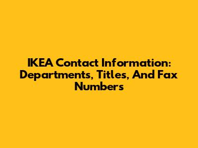 IKEA Contact Information: Departments, Titles, And Fax Numbers