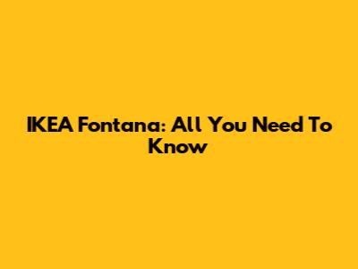 IKEA Fontana: All You Need To Know