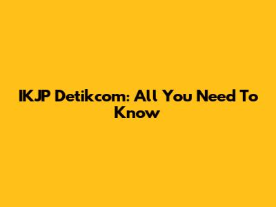 IKJP Detikcom: All You Need To Know