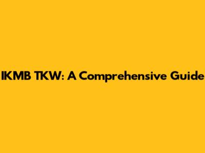 IKMB TKW: A Comprehensive Guide