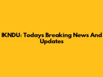 IKNDU: Today's Breaking News And Updates