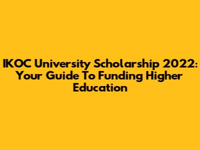 IKOC University Scholarship 2022: Your Guide To Funding Higher Education