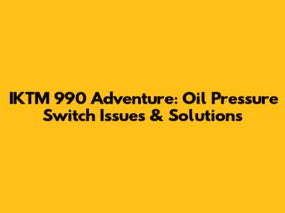 IKTM 990 Adventure: Oil Pressure Switch Issues & Solutions