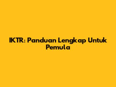 IKTR: Panduan Lengkap Untuk Pemula