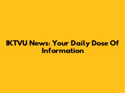 IKTVU News: Your Daily Dose Of Information