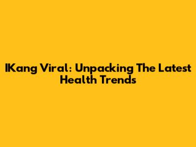 IKang Viral: Unpacking The Latest Health Trends