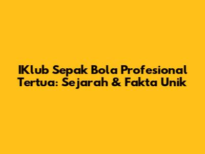 IKlub Sepak Bola Profesional Tertua: Sejarah & Fakta Unik