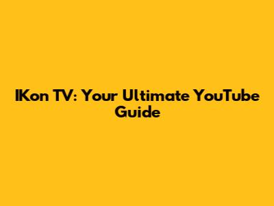 IKon TV: Your Ultimate YouTube Guide
