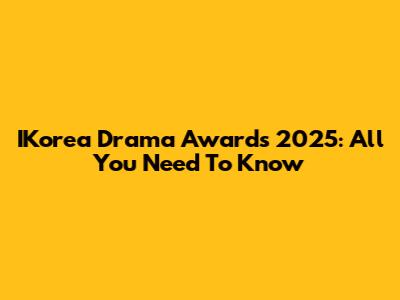 IKorea Drama Awards 2025: All You Need To Know