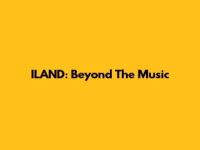 ILAND: Beyond The Music