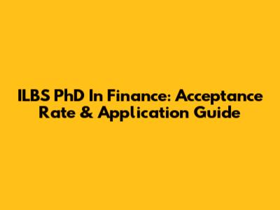 ILBS PhD In Finance: Acceptance Rate & Application Guide