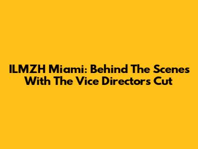 ILMZH Miami: Behind The Scenes With The Vice Director's Cut