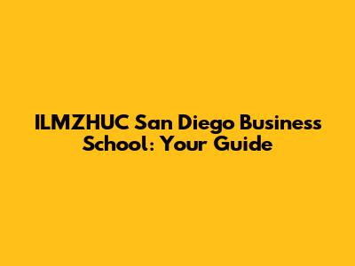 ILMZHUC San Diego Business School: Your Guide