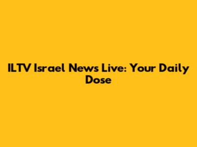 ILTV Israel News Live: Your Daily Dose