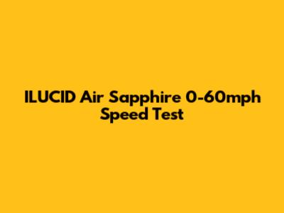 ILUCID Air Sapphire 0-60mph Speed Test