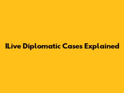 ILive Diplomatic Cases Explained