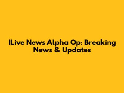 ILive News Alpha Op: Breaking News & Updates
