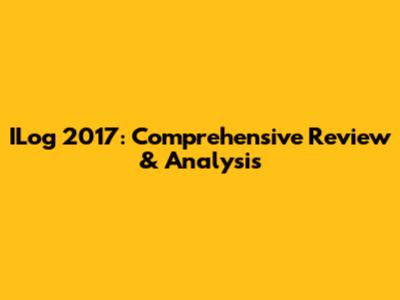 ILog 2017: Comprehensive Review & Analysis