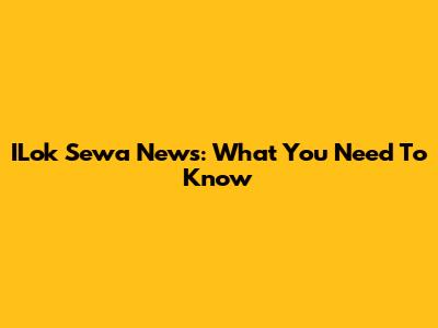 ILok Sewa News: What You Need To Know